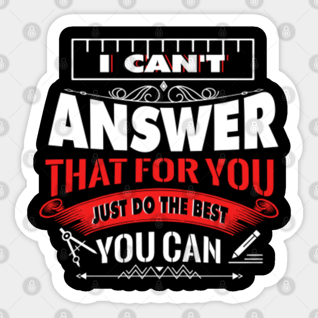 I Can't Answer That For You Just Do The Best You Can Funny for men women - Teaching Teachers Day Gifts Great Idea - Sticker