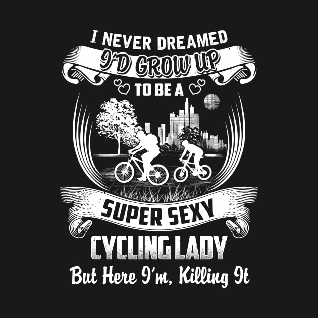 I never Dreamed i'd grow up to be a super cool Cycling lady by jonetressie