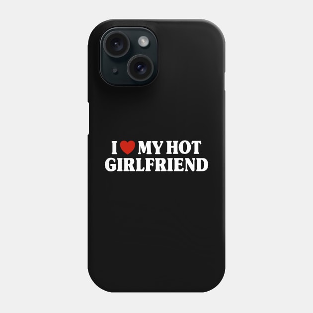 I Love My Hot Gf Phone Case by Riel