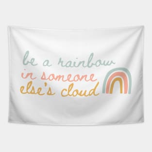 Be a Rainbow in Someone Else's Cloud Tapestry