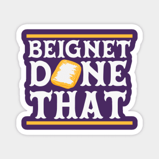 Beignet Done That // Funny New Orleans Beignet Lover Magnet