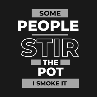 Some People Stir the Pot, I Smoke it, Mary Jane Cannabis Funny Design T-Shirt