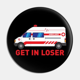 Get in Loser - Funny Paramedic EMT medical emergency Gift Pin