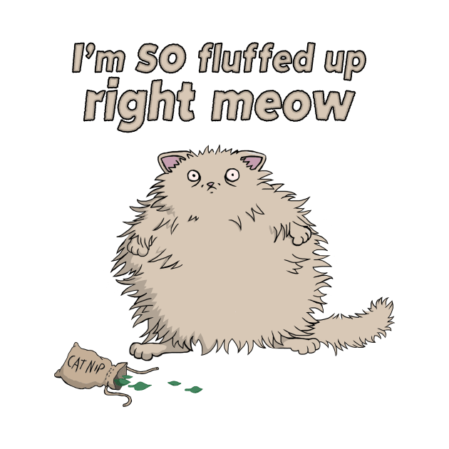 Catnip Cat So Fluffed Up Right Meow Funny Cute Fluffy by xenotransplant