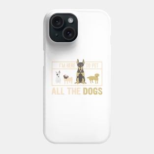 I'm here to pet all the dogs ! - A perfect gift for dog lovers Phone Case