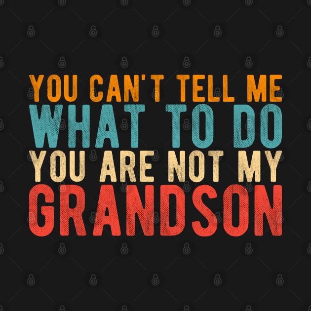 You Can't Tell Me What To Do You're Not My Grandson by LeonAd