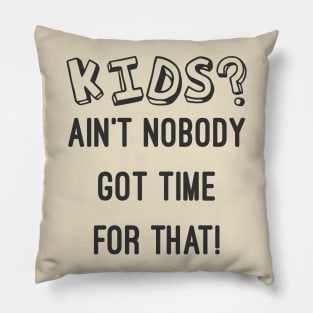 KIDS? AIN'T NOBODY GOT TIME FOR THAT CHILDFREE CHILDLESS Pillow