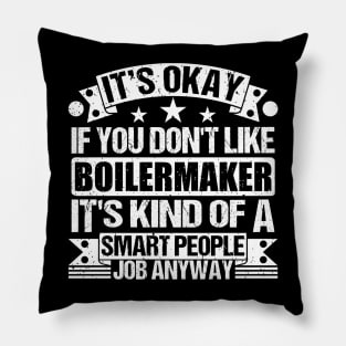 Boilermaker lover It's Okay If You Don't Like Boilermaker It's Kind Of A Smart People job Anyway Pillow