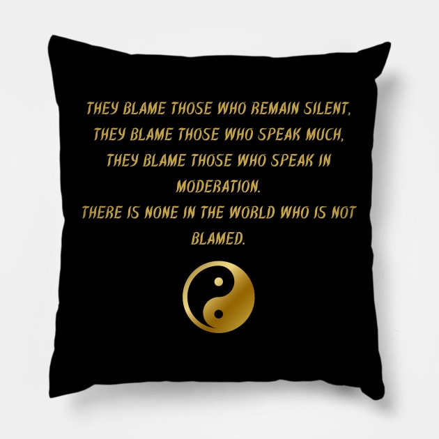 They Blame Those Who Remain Silent, They Blame Those Who Speak Much, They Blame Those Who Speak In Moderation. There Is None In The World Who Is Not Blamed. Pillow by BuddhaWay