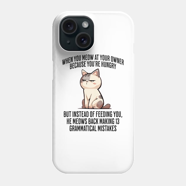 When You Meow at Your Owner Because You're Hungry funny cat meme Phone Case by Luxinda