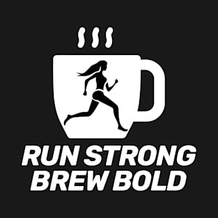 Run Strong - Brew Bold T-Shirt