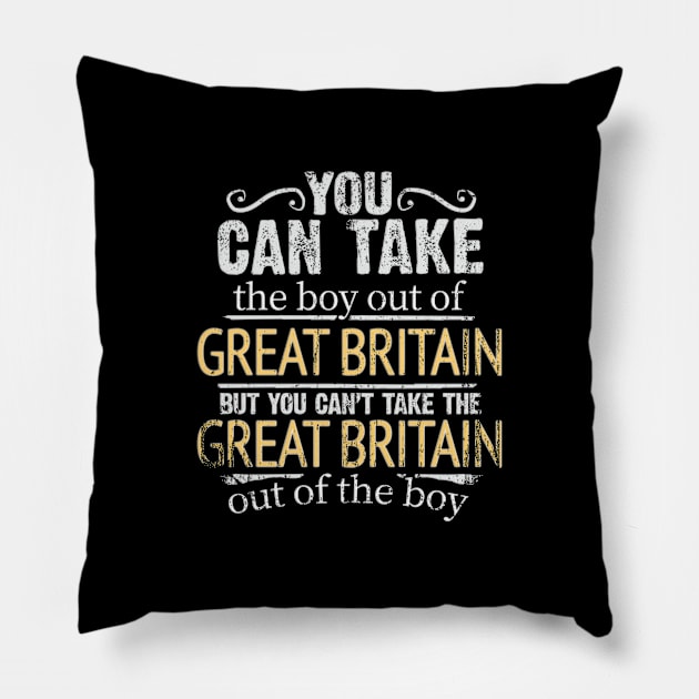 You Can Take The Boy Out Of Great Britain But You Cant Take The Great Britain Out Of The Boy - Gift for British With Roots From Great Britain Pillow by Country Flags