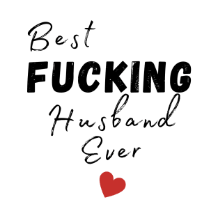 Best Fucking Husband Ever. Funny Dad Husband Design. Fathers Day Gift From Wife. T-Shirt