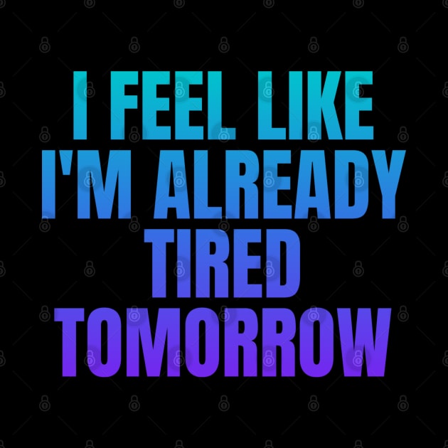 I feel like i'm already tired tomorrow by in leggings