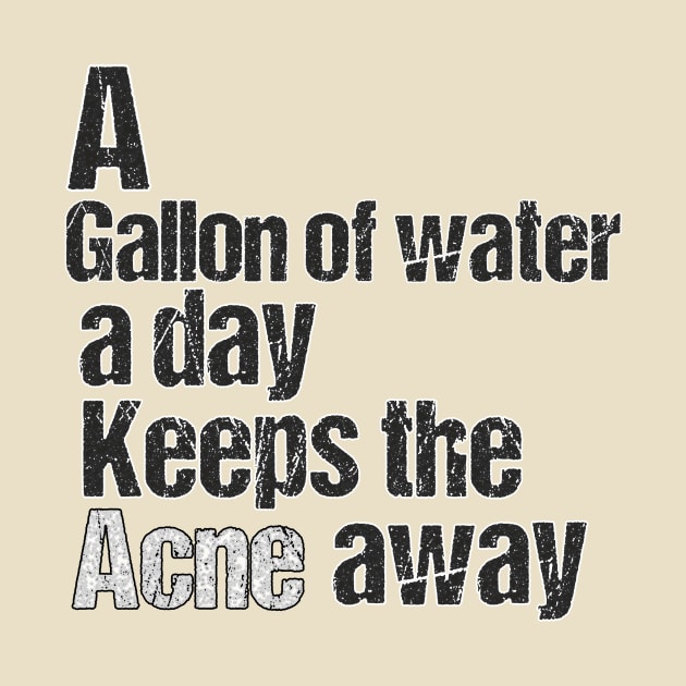 A GALLON OF WATER A DAY KEEPS THE ACNE AWAY by THESHOPmyshp