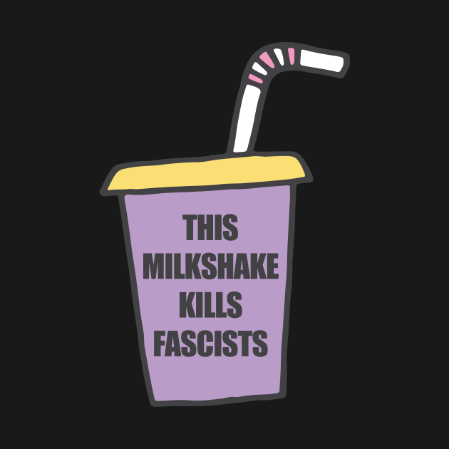 This Milkshake Kills Fascists by bullshirter