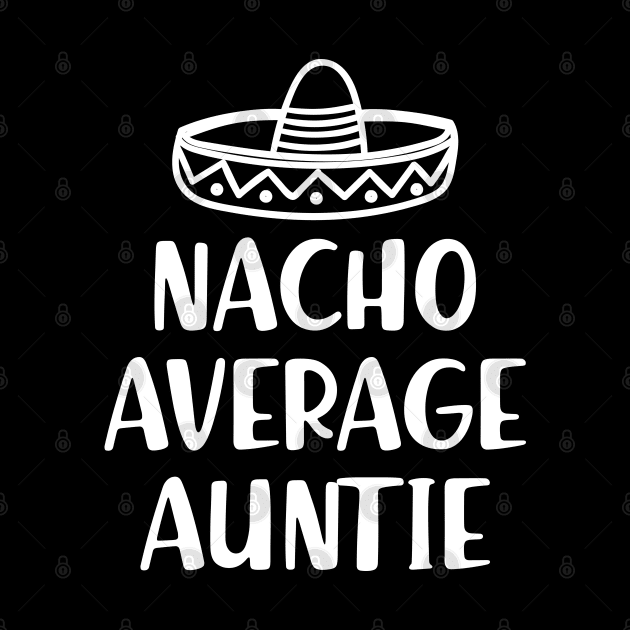 Auntie - Nacho average auntie by KC Happy Shop