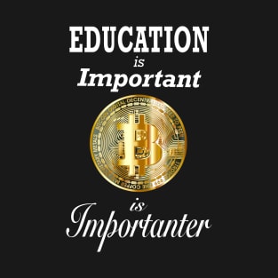 Education is Important Bitcoin is Importanter T-Shirt