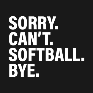 Sorry Can't Softball Bye - Funny Busy Life Saying T-Shirt