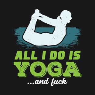 All I Do Is Yoga and Fuck T-Shirt