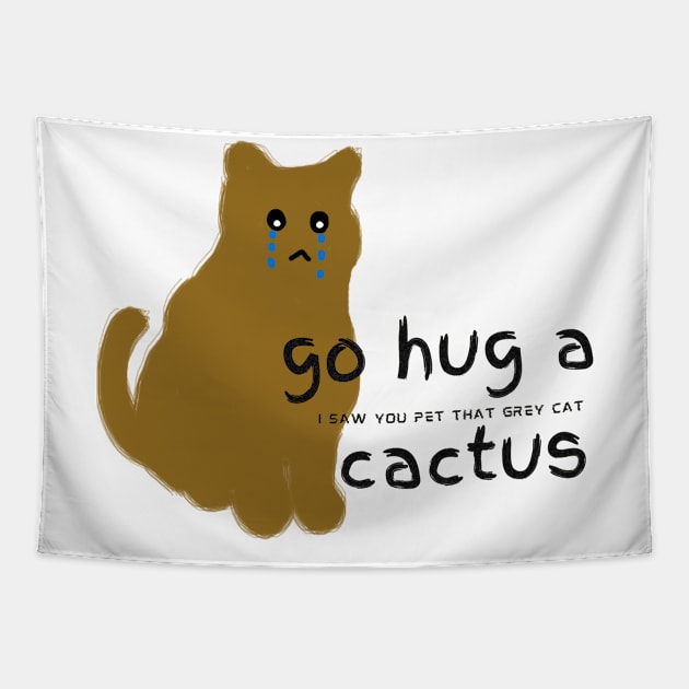 Go hug a cactus I saw you pet that grey cat Tapestry by HAVE SOME FUN