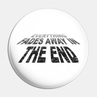 Everything Fades Away in the End Pin