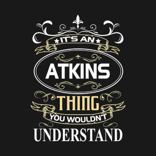 Atkins Name Shirt It's An Atkins Thing You Wouldn't Understand T-Shirt