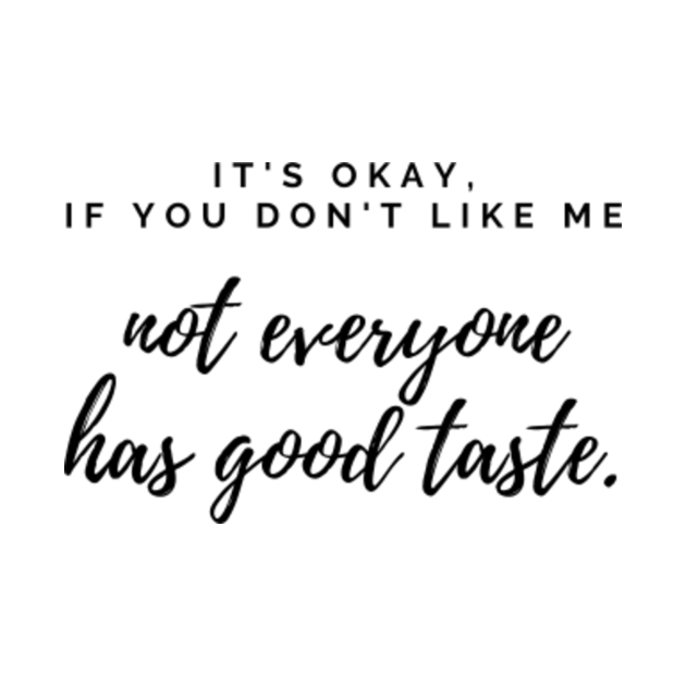 It's Okay,If you don't like me not everyone has good taste. - Its ...