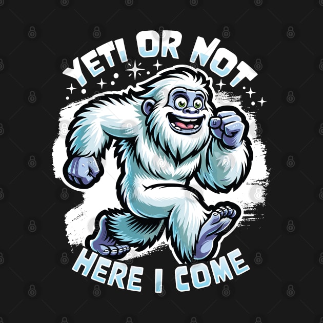 Yeti or Not Here I Come Funny Bigfoot Sasquatch Design by Graphic Duster