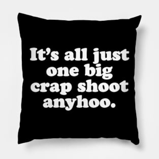 It's all just one big crap shoot anyhoo. Pillow