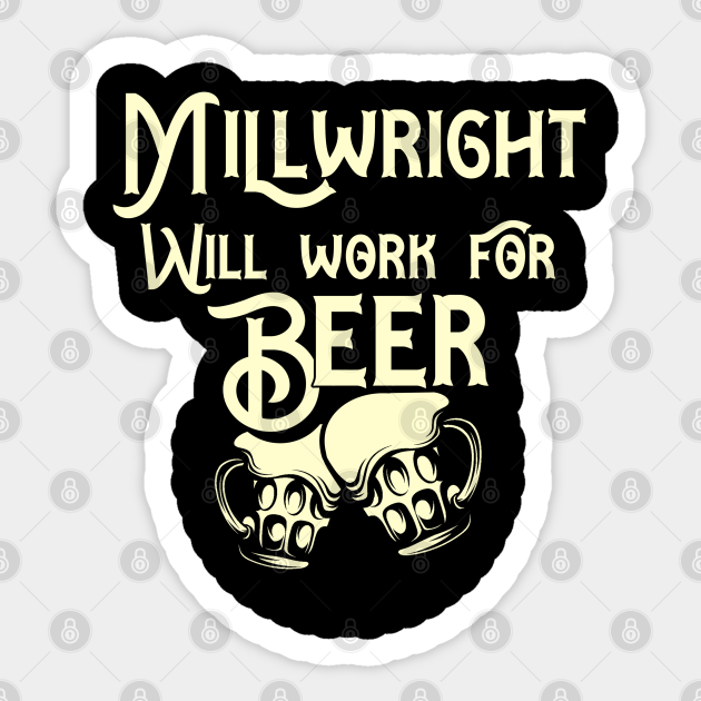 Millwright will work for beer design. Perfect present for mom dad friend him or her - Millwright - Sticker