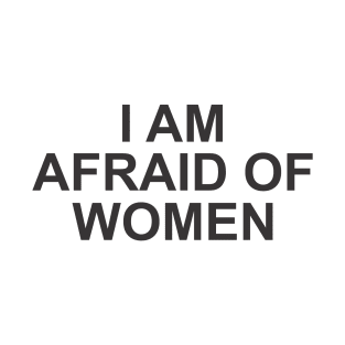 i am afraid of women T-Shirt