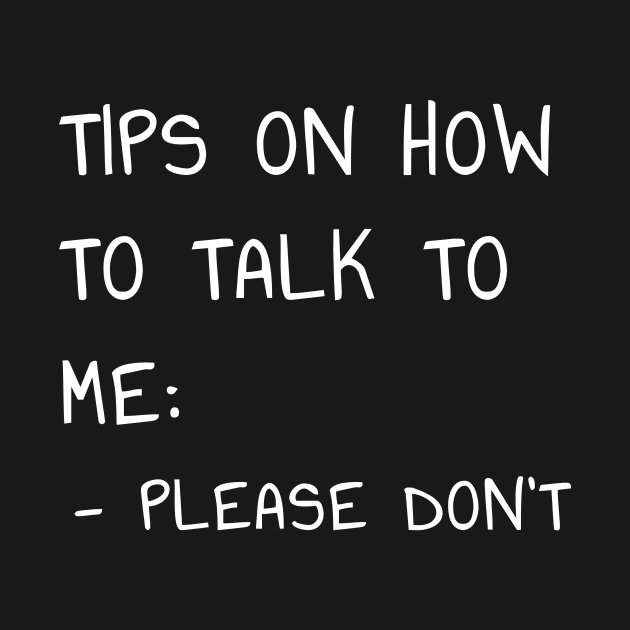 Tips on How to Talk to Me T-Shirt Please Don't Talk To Me Intorvert by PowderShot