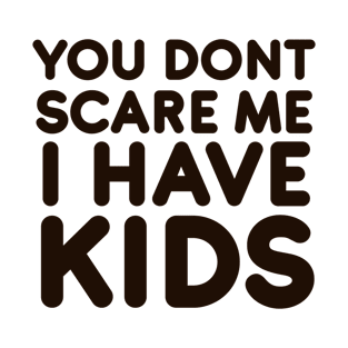 You dont scare me I have Kids T-Shirt