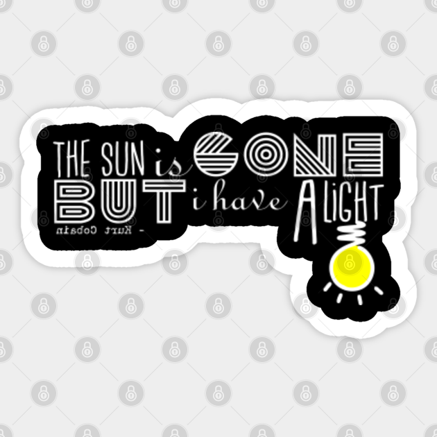 The Sun Is Gone But I Have A Light Quotes Aufkleber Teepublic De