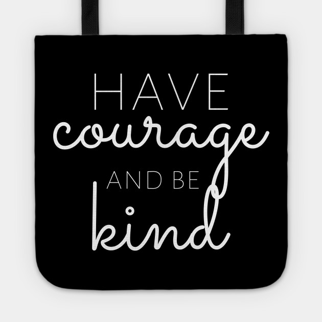 Have Courage And Be Kind Motivational Quotes Life Inspiration