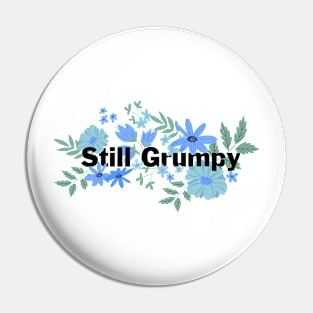 Still Grumpy text with flowers Pin