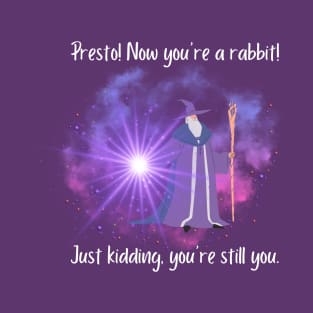 Presto! Now you're a rabbit! Just kidding, you're still you. T-Shirt