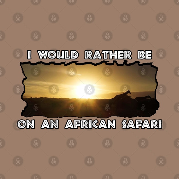 I Would Rather Be On An African Safari Giraffe Sunset by PathblazerStudios