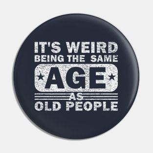 Its Weird Being The Same Age As Old People Pin