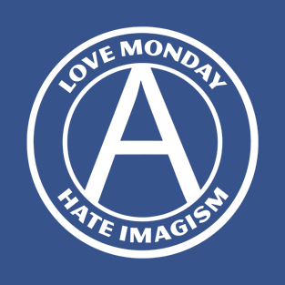 LOVE MONDAY, HATE IMAGISM T-Shirt