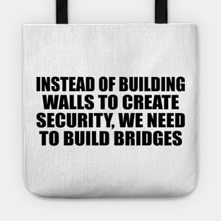 Instead of building walls to create security, we need to build bridges Tote