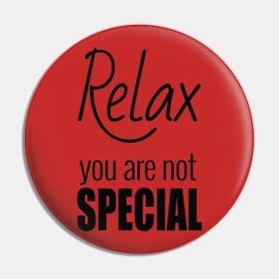 Relax, you are not special Pin