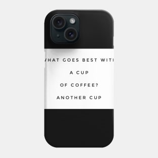 What goes best with a cup of coffee? Another cup Phone Case