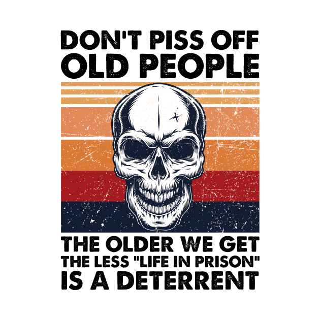 Don't Piss Off Old People The Older We Get The Less Life In Prison by cobiepacior