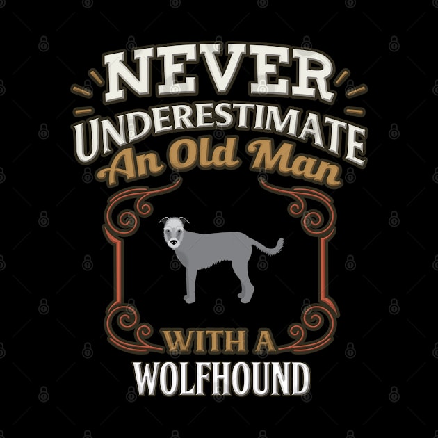 Never Under Estimate An Old Man With A Wolfhound - Gift For Wolfhound Owner Wolfhound Lover by HarrietsDogGifts