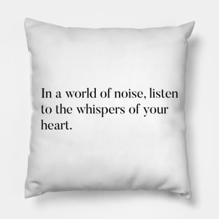 In a world of noise, listen to the whispers of your heart Pillow