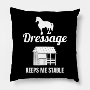 Dressage Keeps Me Stable Pillow