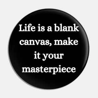 "life is a blank canvas, make it your mastrepiece" Pin