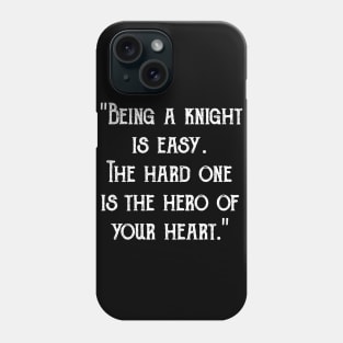 "Being a knight is easy. The hard one is the hero of your heart." Phone Case